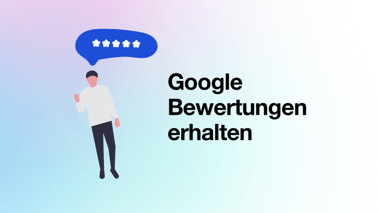 Google-Bewertungen erhalten – so klappt’s in der Schweiz